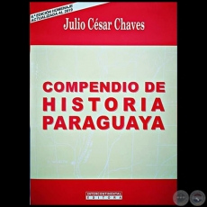 COMPENDIO DE HISTORIA PARAGUAYA - 6 EDICIN HOMENAJE - Autor: JULIO CSAR CHAVES - Ao 2019
